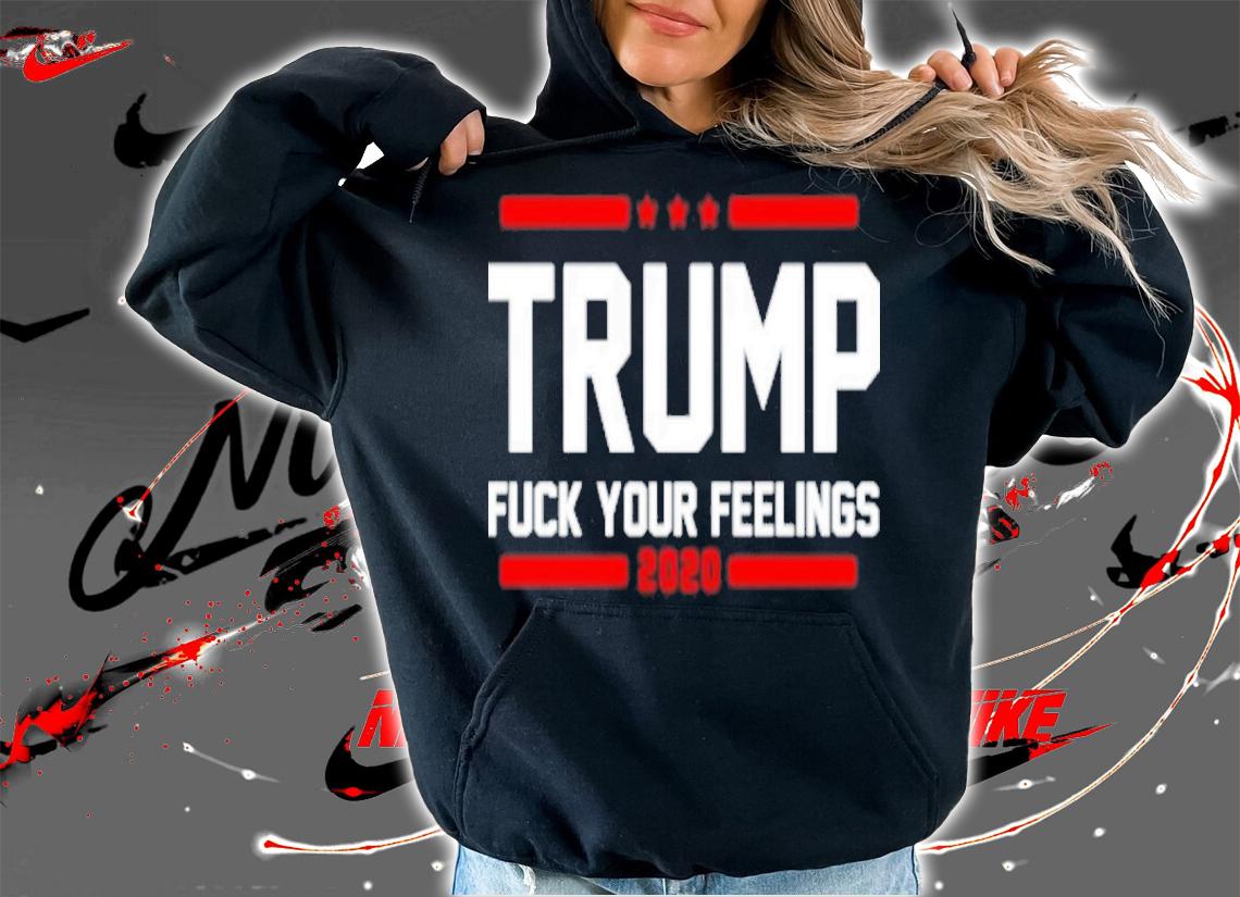 Trump Fuck Your Feelings 2020 Shirt t-shirt