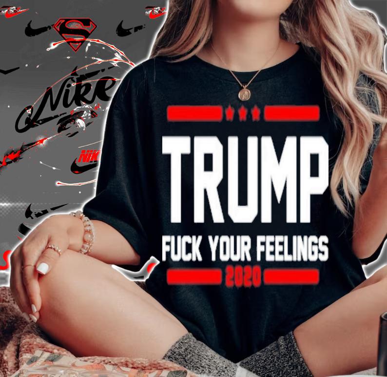 Trump Fuck Your Feelings 2020 Shirt t-shirt
