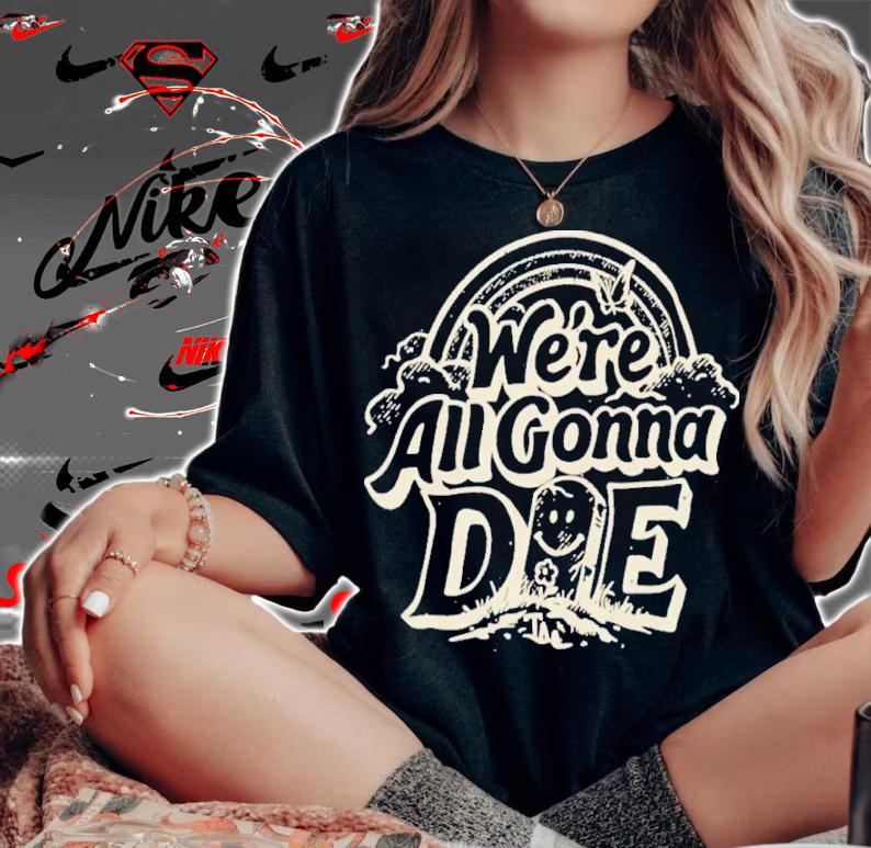 We're All Gonna Die The Amity Affliction Shirt t-shirt woman shirt