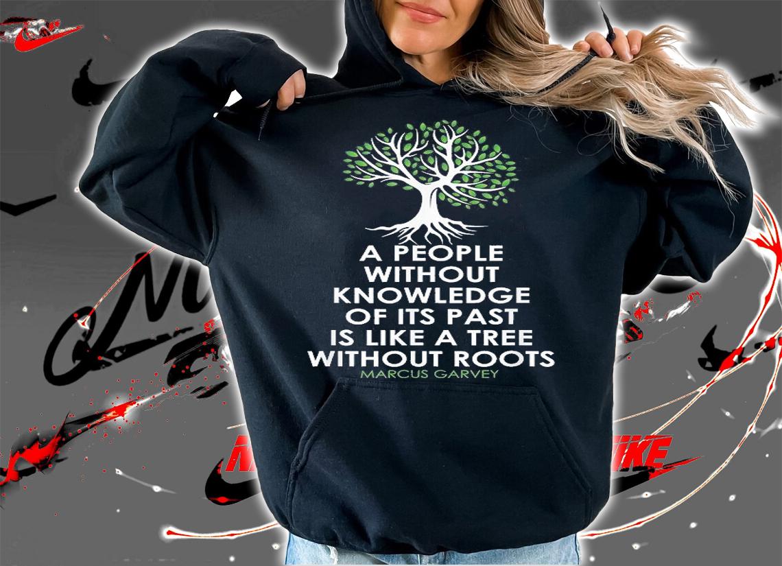 A People Without Knowledge Of Its Past Is Like A Tree Without Roots Marcus Garvey T-Shirt t-shirt