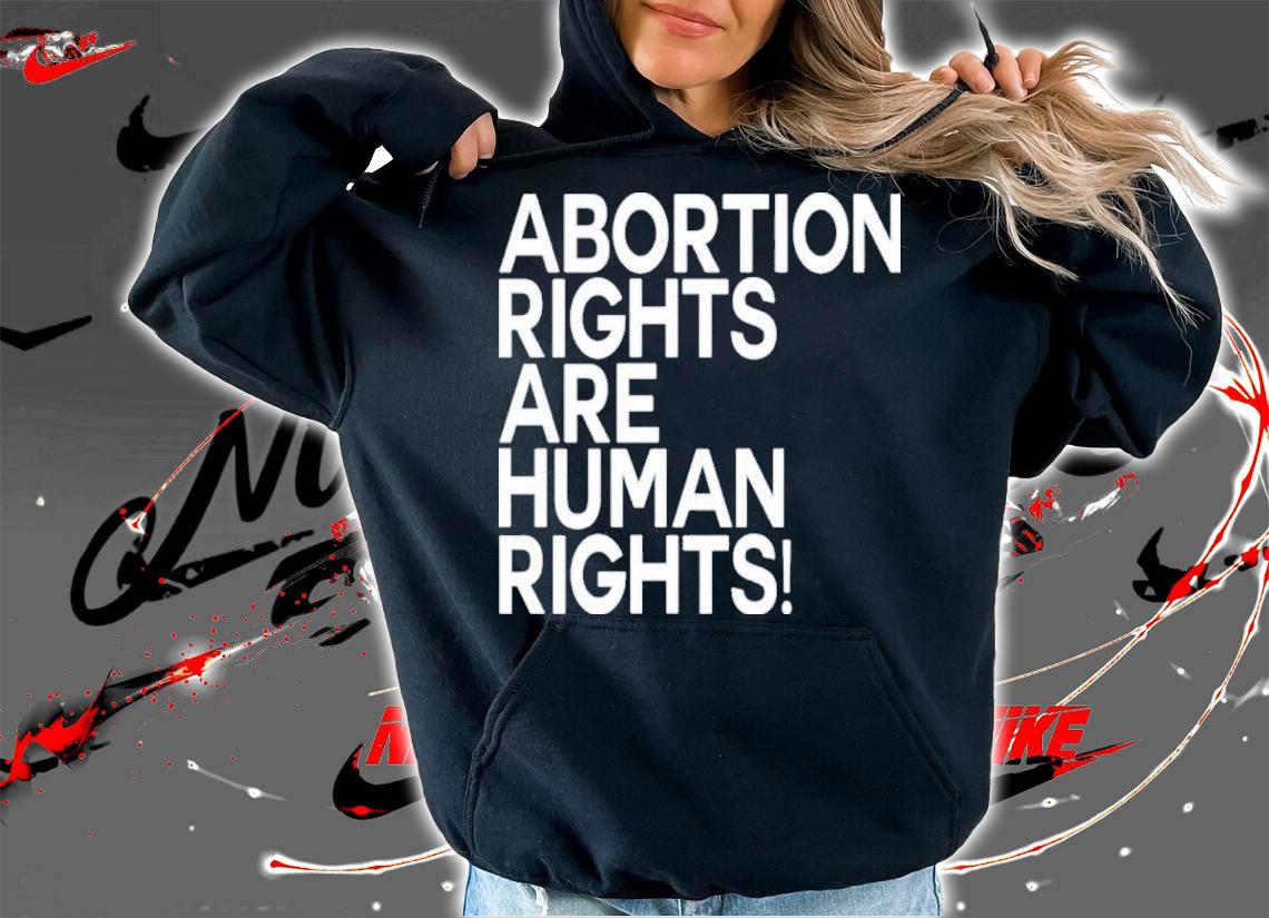 Abortion Rights Are Human Rights Shirt t-shirt hoodie