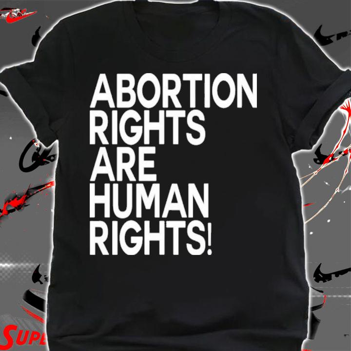 Abortion Rights Are Human Rights Shirt t-shirt shirt
