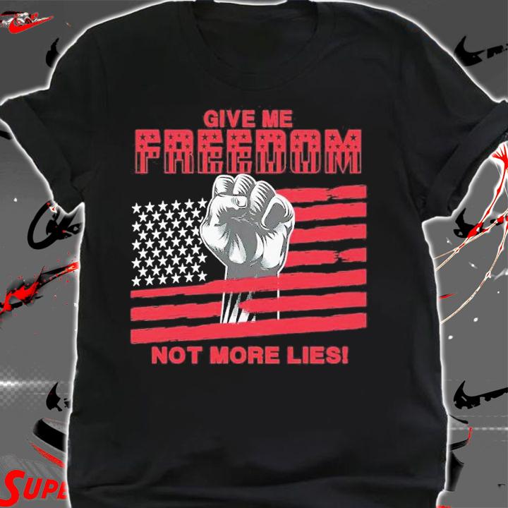 American Flag Give Me Freedom Not More Lies Shirt t-shirt shirt