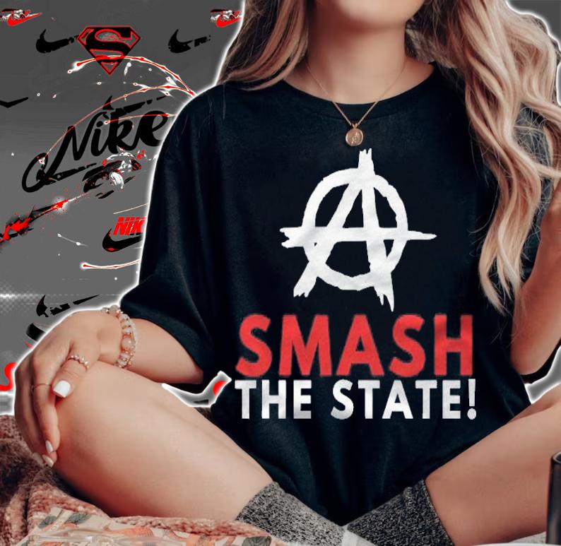 Anarchism Anarchist Smash The State Anti Statist shirt t-shirt