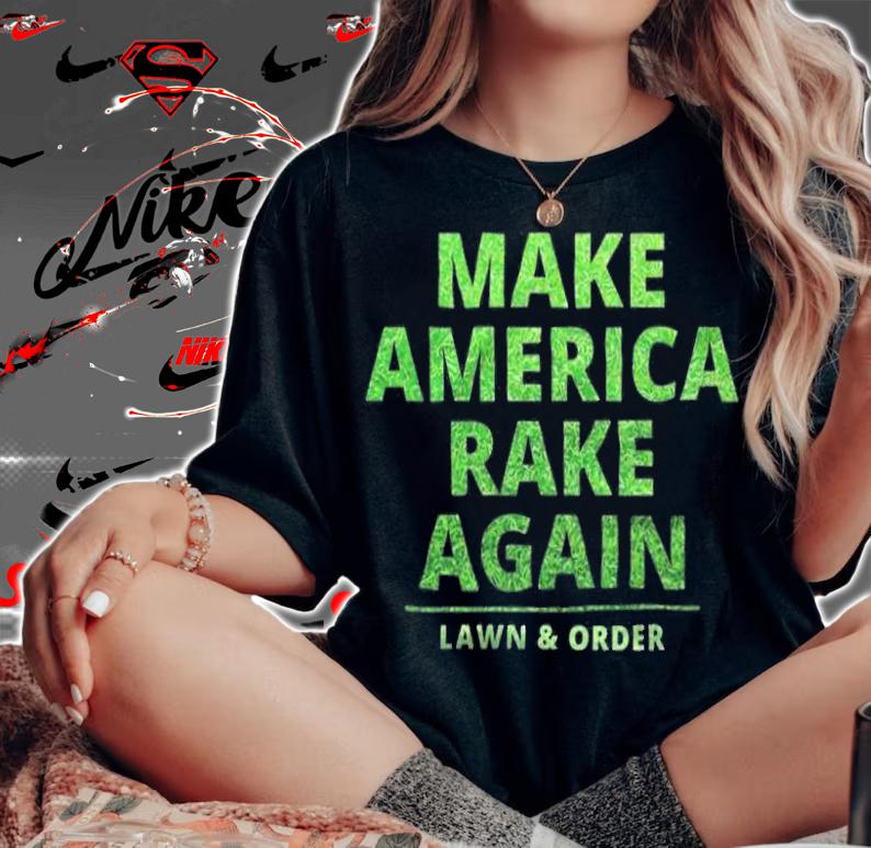 Anti President make America Rake Again Lawn & Order Funny Trump T-Shirt t-shirt woman shirt