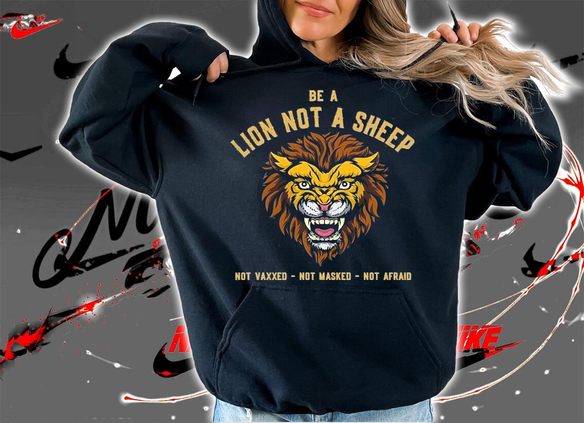 Be A Lion Not A Sheep Not Vaxxed Not Masked Not Afraid Lion T-Shirt t-shirt hoodie