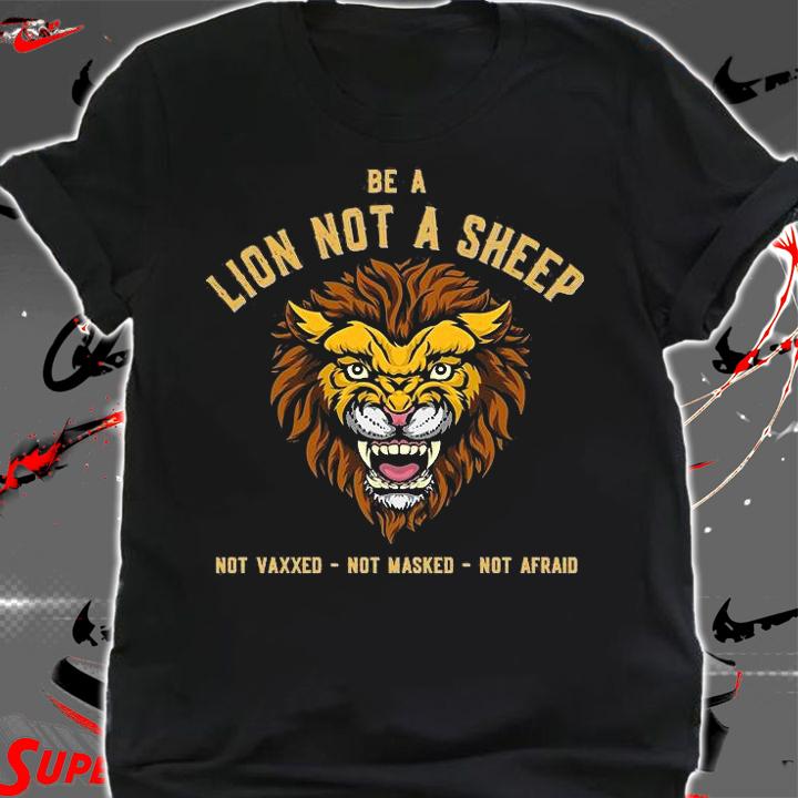Be A Lion Not A Sheep Not Vaxxed Not Masked Not Afraid Lion T-Shirt t-shirt shirt