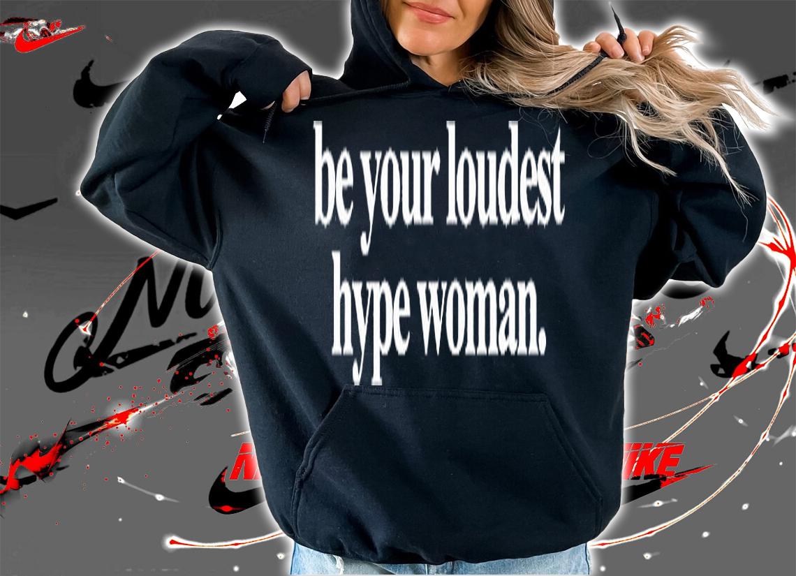 Be Your Loudest Hype Woman T-Shirt t-shirt hoodie