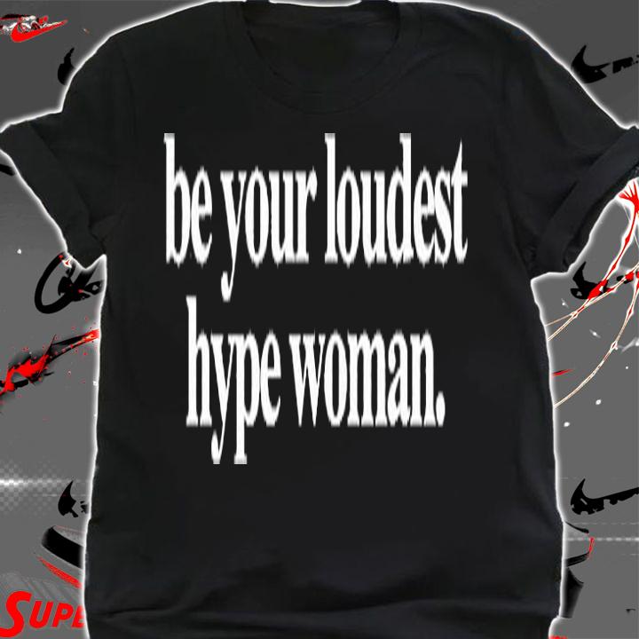 Be Your Loudest Hype Woman T-Shirt t-shirt shirt