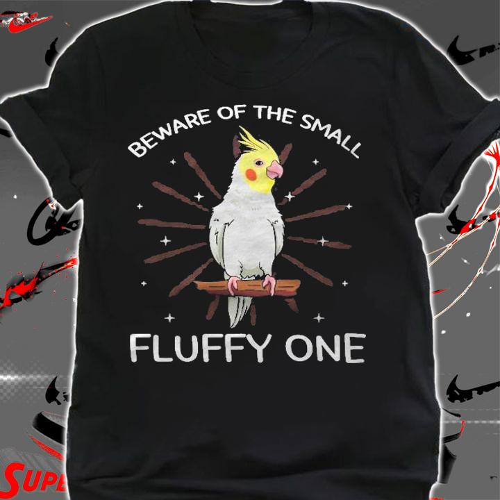Beware Of The Small Fluffy One Cockatiel Cockatoo Weiro Bird T-shirt t-shirt