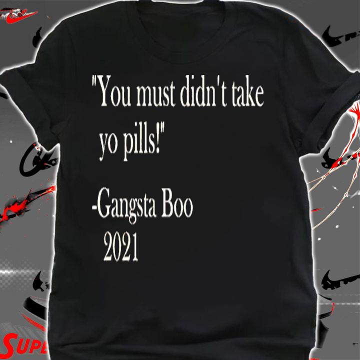 Brian Farmer You Must Didn't Take Yo Pill Gangsta Boo 2021 Shirt t-shirt shirt