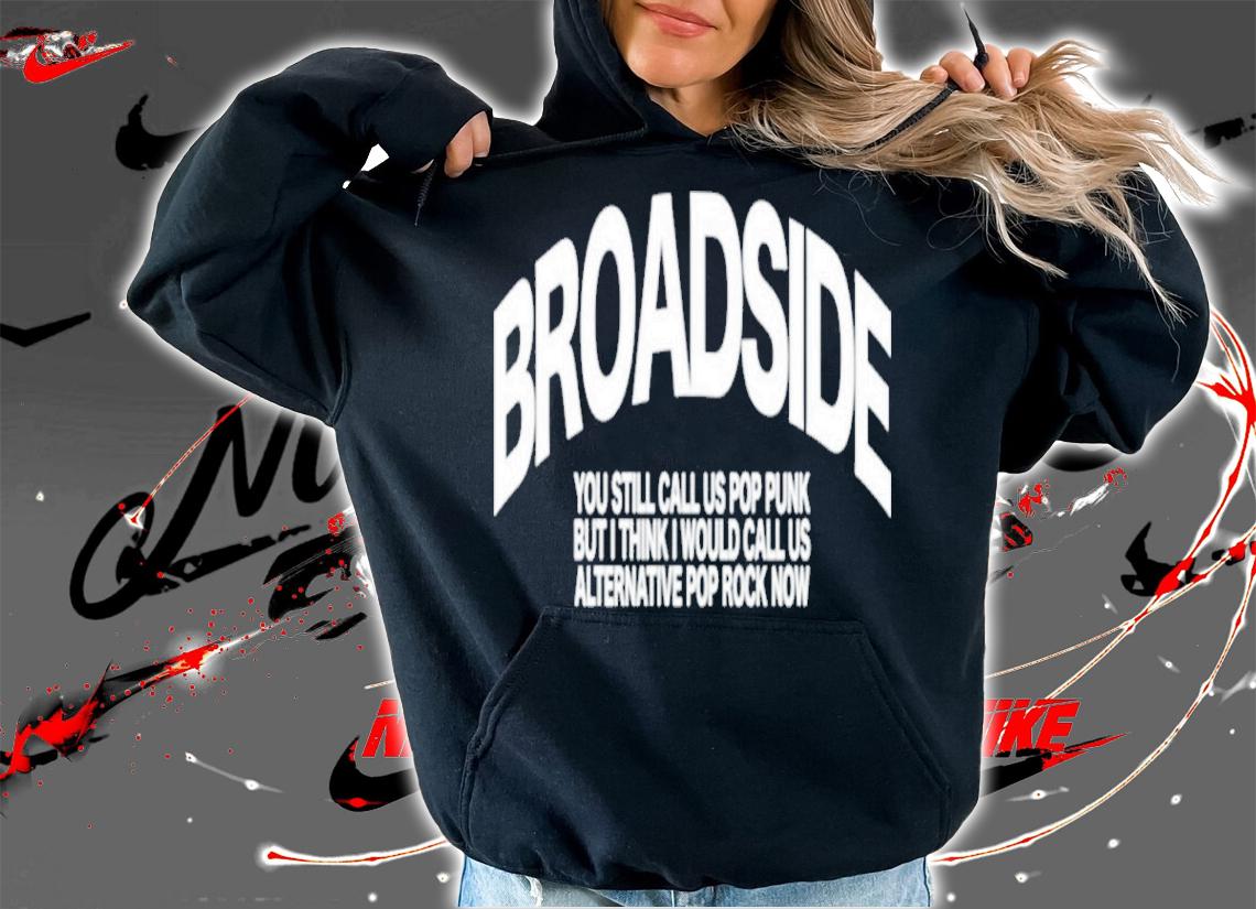 Broadside You Still Call Us Pop Punk But I Think I Would Call Us Alternative Pop Rock Now Shirt t-shirt