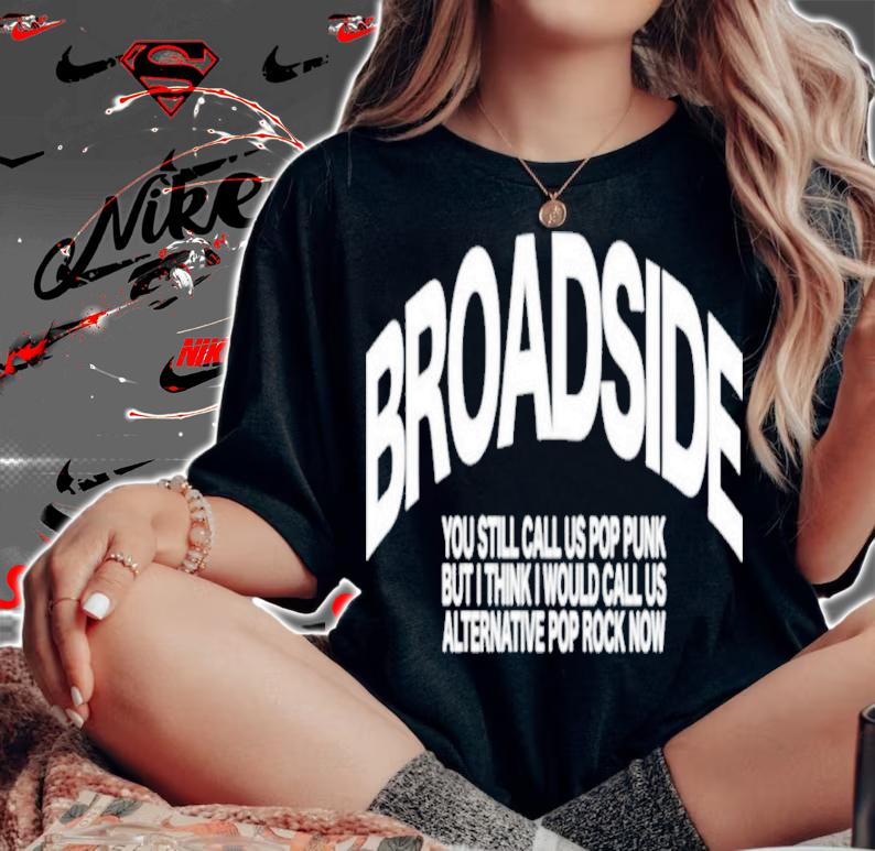 Broadside You Still Call Us Pop Punk But I Think I Would Call Us Alternative Pop Rock Now Shirt t-shirt