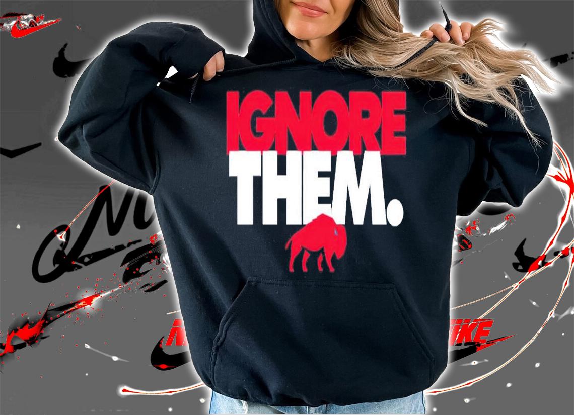 Buffalo Ignore Them Shirt t-shirt hoodie