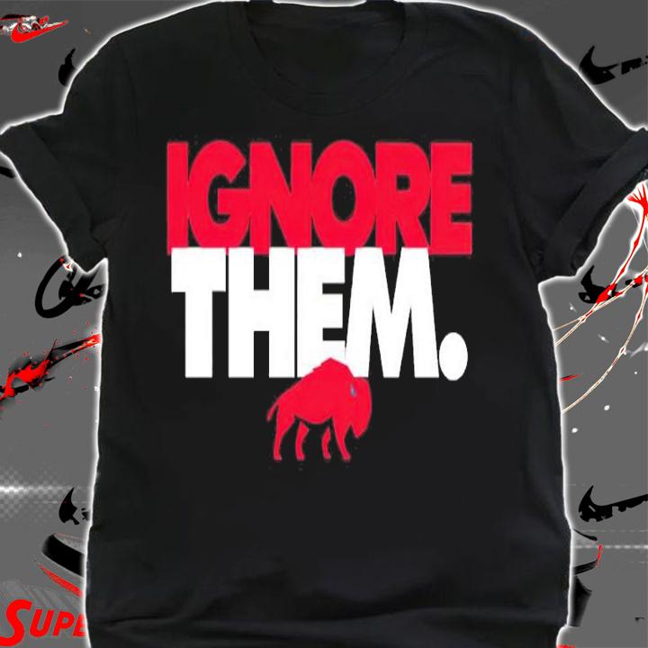Buffalo Ignore Them Shirt t-shirt shirt