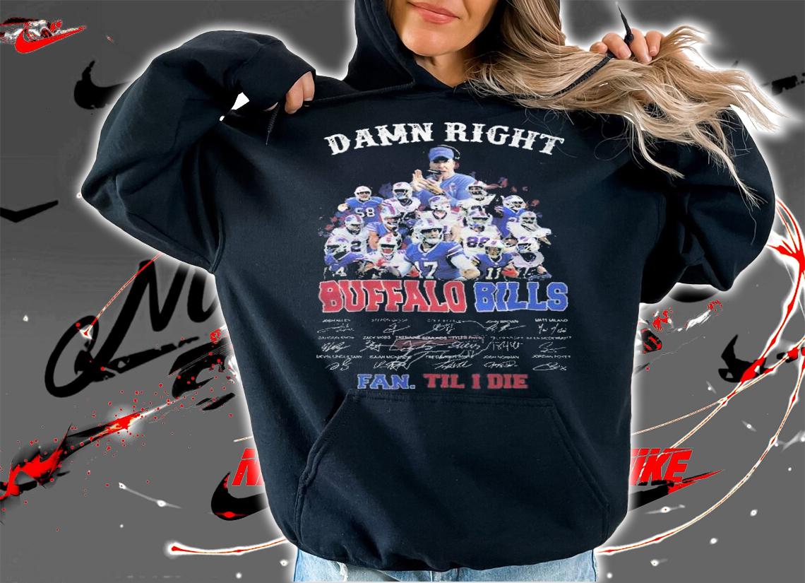 Damn right Buffalo Bills signatures fan till I die shirt t-shirt