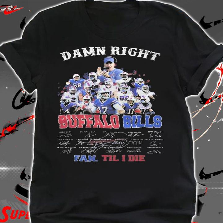 Damn right Buffalo Bills signatures fan till I die shirt t-shirt