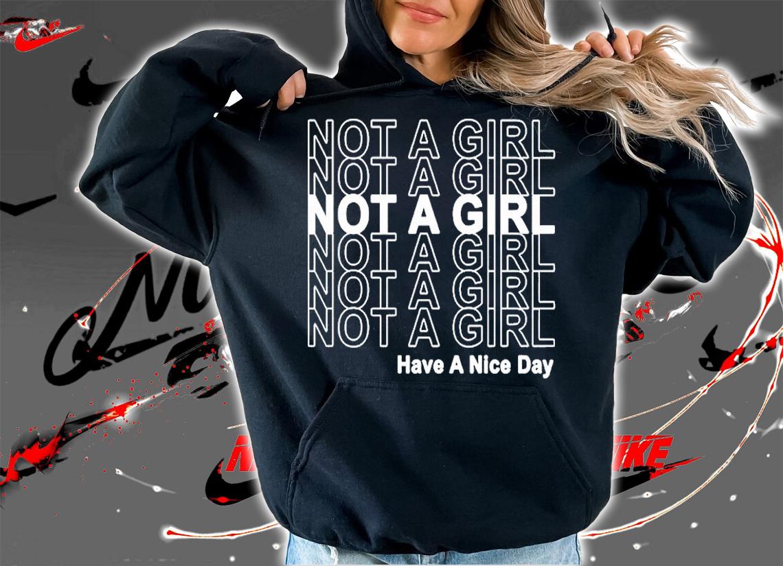 Not A Girl Have A Nice Day T-Shirt t-shirt hoodie