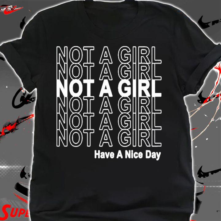 Not A Girl Have A Nice Day T-Shirt t-shirt shirt