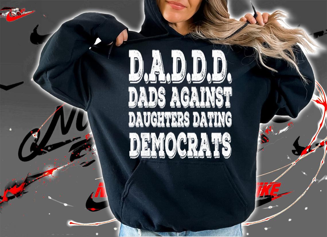 DAD AGAINST DAUGHTERS DATING DEMOCRATS Funny Gift Idea T-Shirt t-shirt