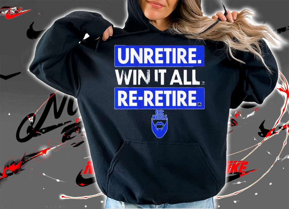Eric Weddle Unretire Win It All Re-retire Shirt t-shirt hoodie