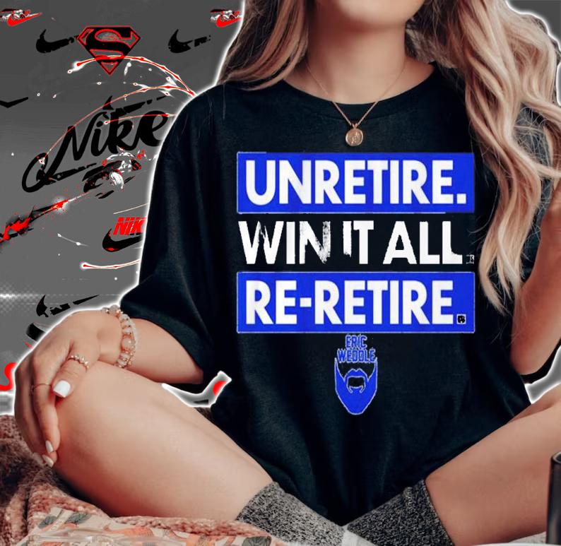 Eric Weddle Unretire Win It All Re-retire Shirt t-shirt woman shirt