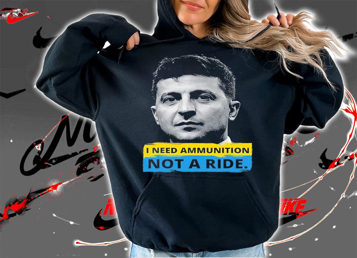 Hero Volodymyr Zelensky President I Need Ammunition Not A Ride Ukraine T-Shirt t-shirt hoodie