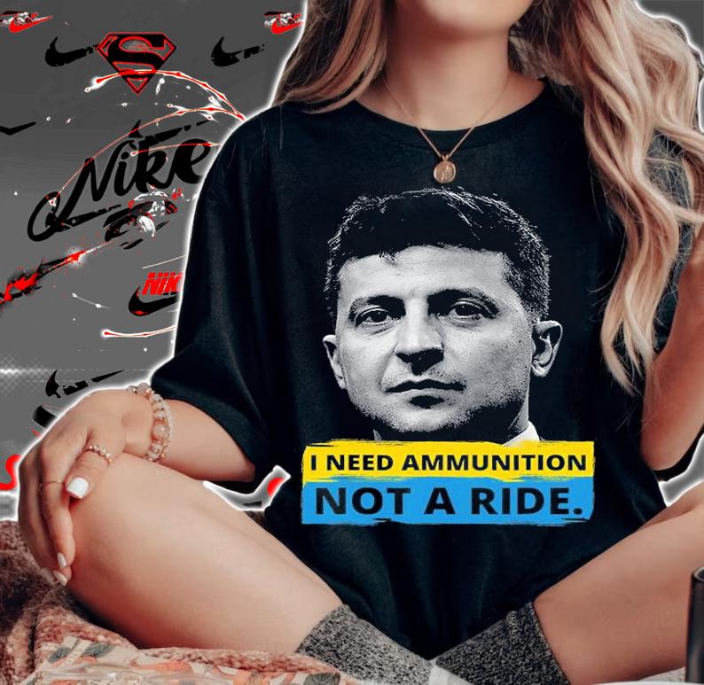 Hero Volodymyr Zelensky President I Need Ammunition Not A Ride Ukraine T-Shirt t-shirt woman shirt