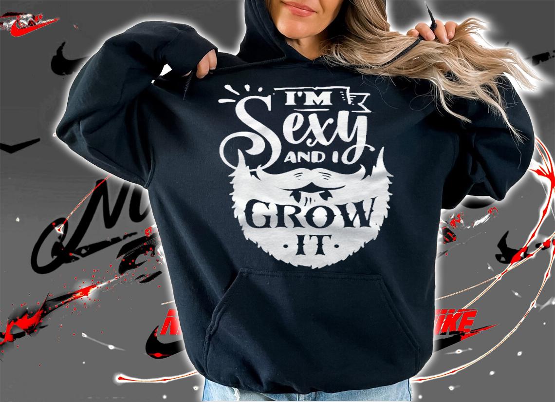Im Sexy And I Grow It Slogan  Funny Hipster Beard Quoting Shirt t-shirt hoodie
