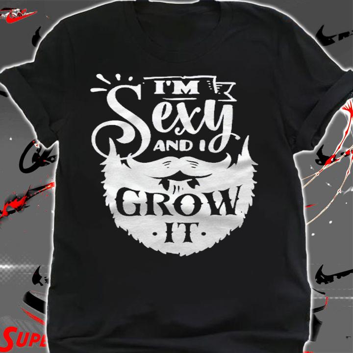 Im Sexy And I Grow It Slogan  Funny Hipster Beard Quoting Shirt t-shirt shirt