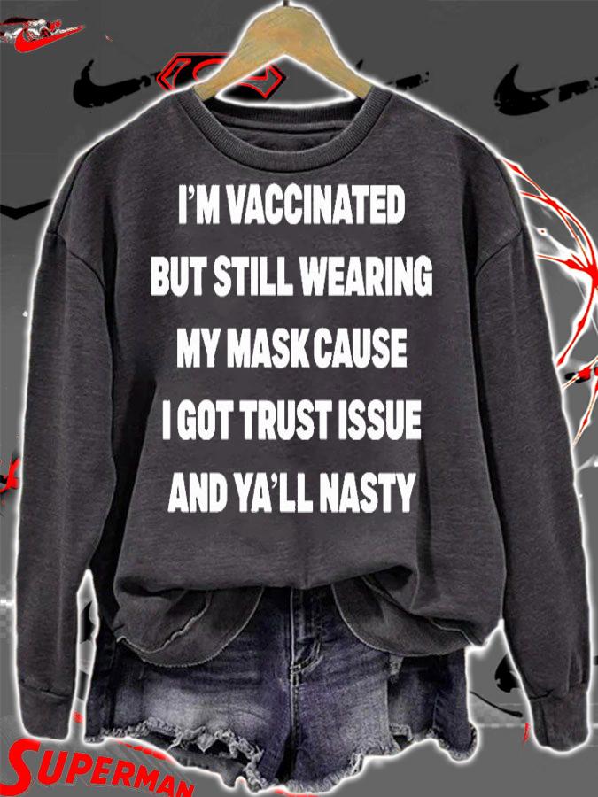 Im Vaccinated But Still Wearing My Mask Cause I Got Trust Issue And Yall Nasty T-Shirt t-shirt sweatshirt