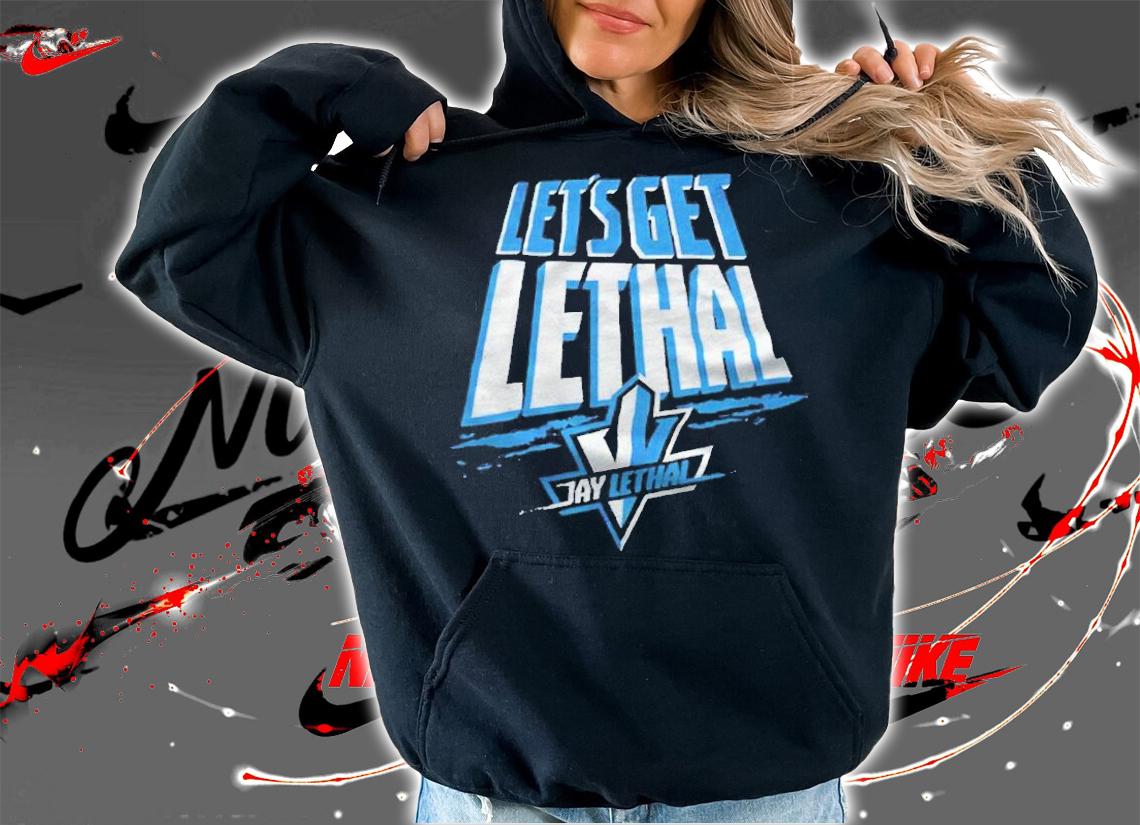 Jay Lethal let's get Lethal T-shirt t-shirt hoodie