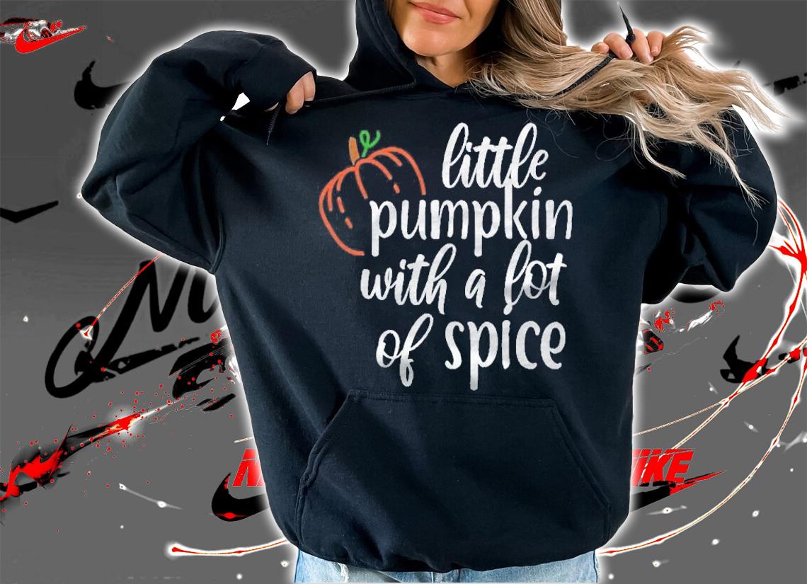Little Pumpkin With A Lot Of Spice Thanksgiving Pumpkin Spice Shirt t-shirt hoodie