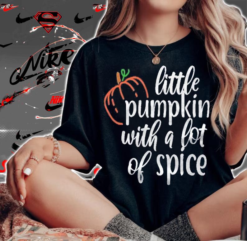 Little Pumpkin With A Lot Of Spice Thanksgiving Pumpkin Spice Shirt t-shirt woman shirt