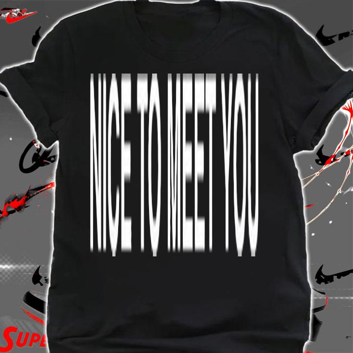Nice To Meet You T-Shirt t-shirt shirt