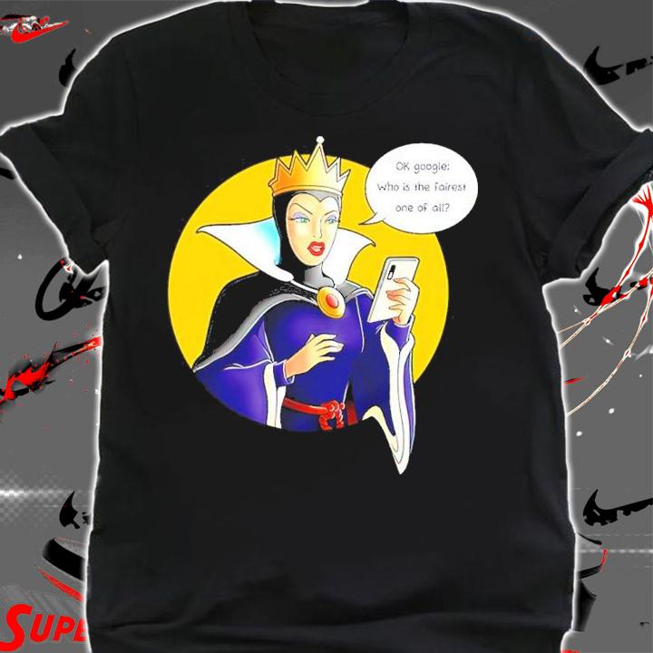 Ok Google Who Is The Fairest One Of All Shirt t-shirt shirt