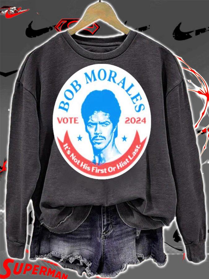 Phony Campaign Bob Morales Vote 2024 It's Not His First Or Hist Last Shirt t-shirt sweatshirt