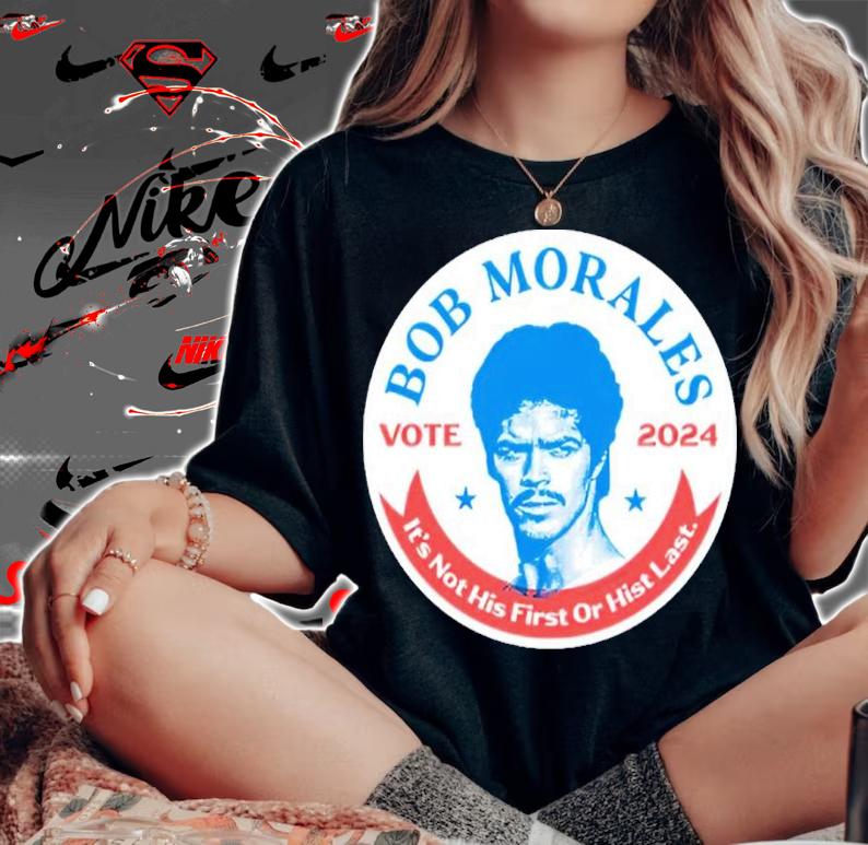 Phony Campaign Bob Morales Vote 2024 It's Not His First Or Hist Last Shirt t-shirt woman shirt