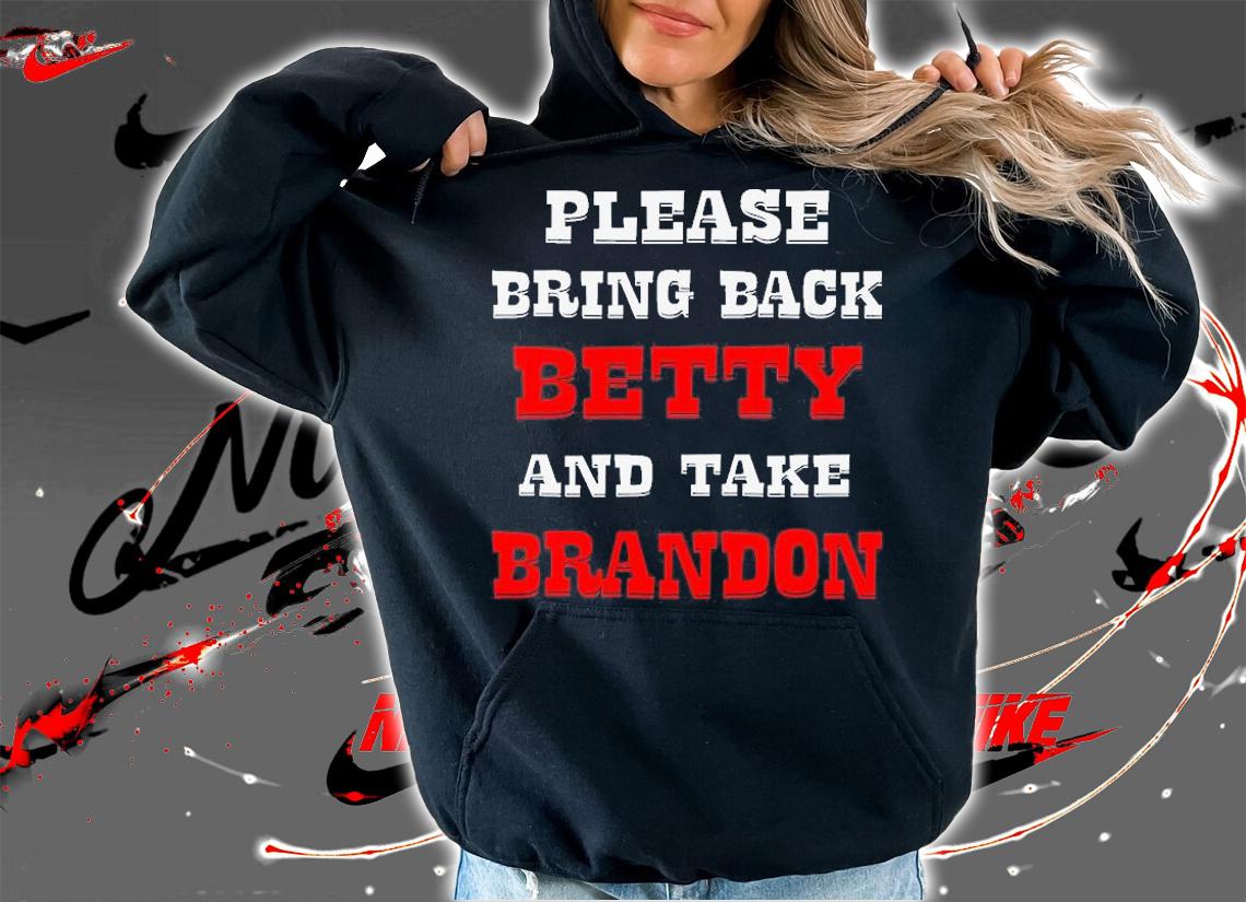 Please Bring Back Betty & Take Brandon T-Shirt t-shirt hoodie