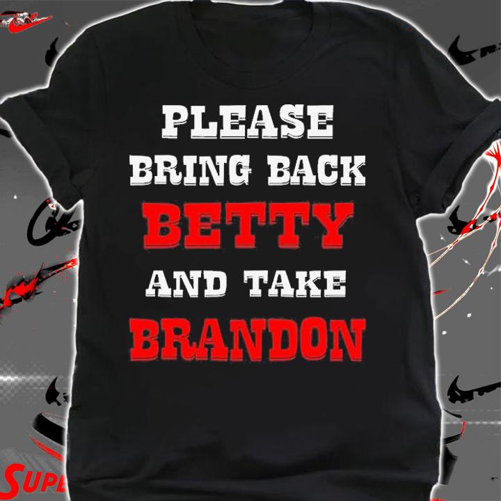 Please Bring Back Betty & Take Brandon T-Shirt t-shirt shirt