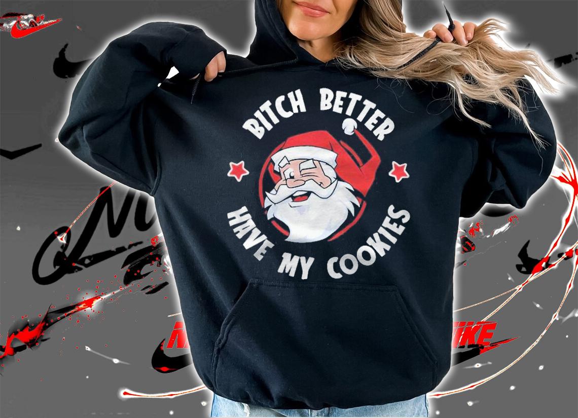 Santa Claus Bitch Better Have My Cookies Shirt t-shirt hoodie