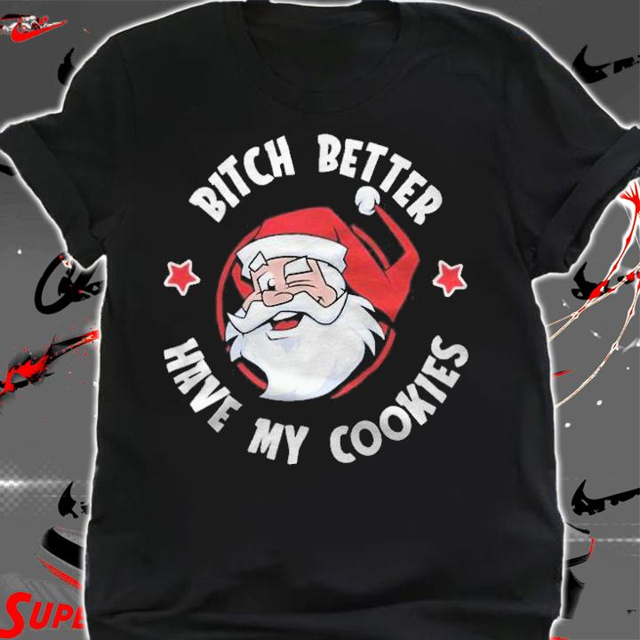 Santa Claus Bitch Better Have My Cookies Shirt t-shirt shirt