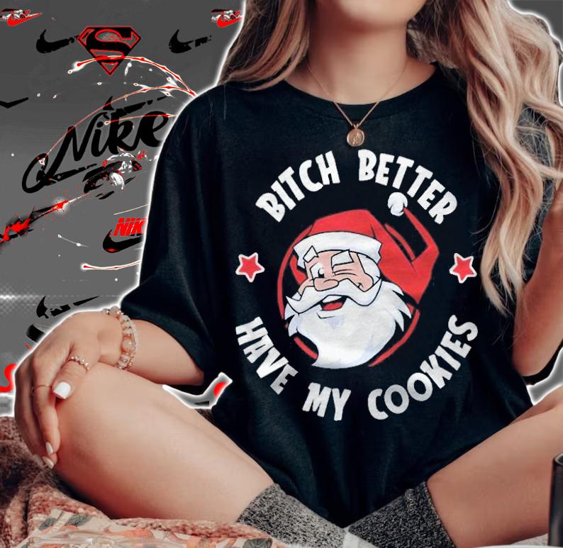 Santa Claus Bitch Better Have My Cookies Shirt t-shirt woman shirt
