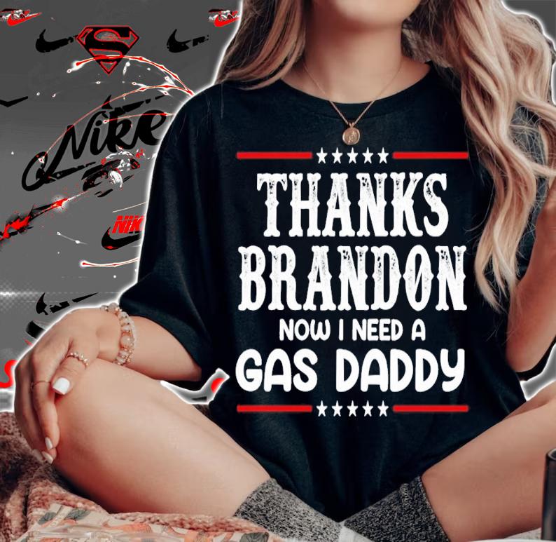 Thanks brandon now I need a gas daddy t-shirt t-shirt woman shirt