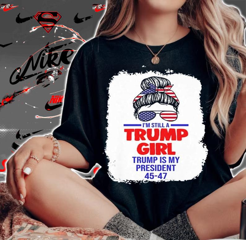 I'm Trump Girl Trump Is President President 45 47 Messy Bun T-Shirt t-shirt woman shirt