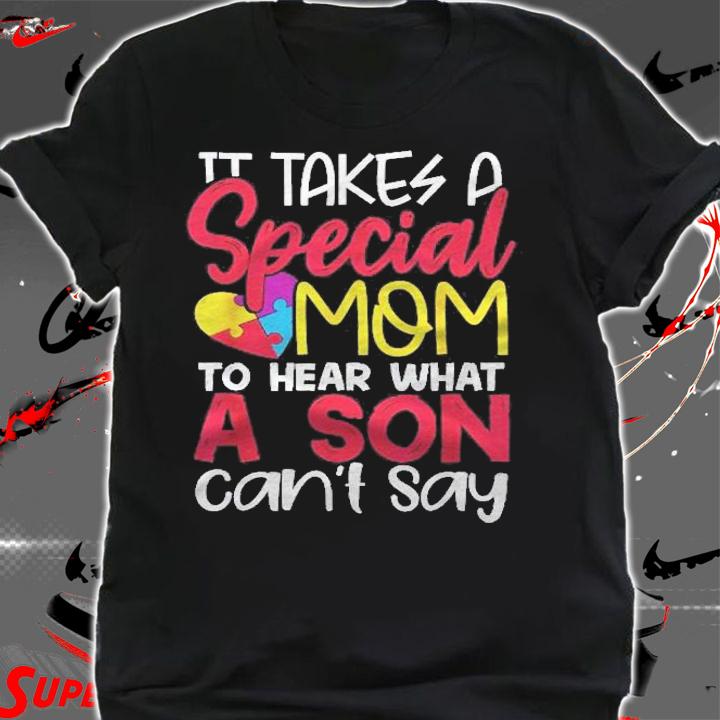 It Takes Special Mom To Hear What Son Cant Say Autism Shirt t-shirt