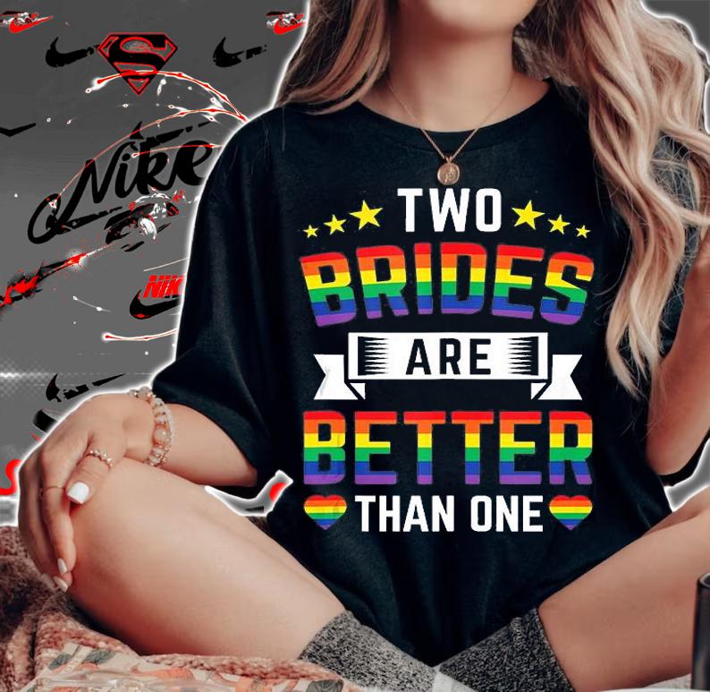 Two Brides Are Better Than One Funny Lesbian Wedding T-Shirt t-shirt woman shirt