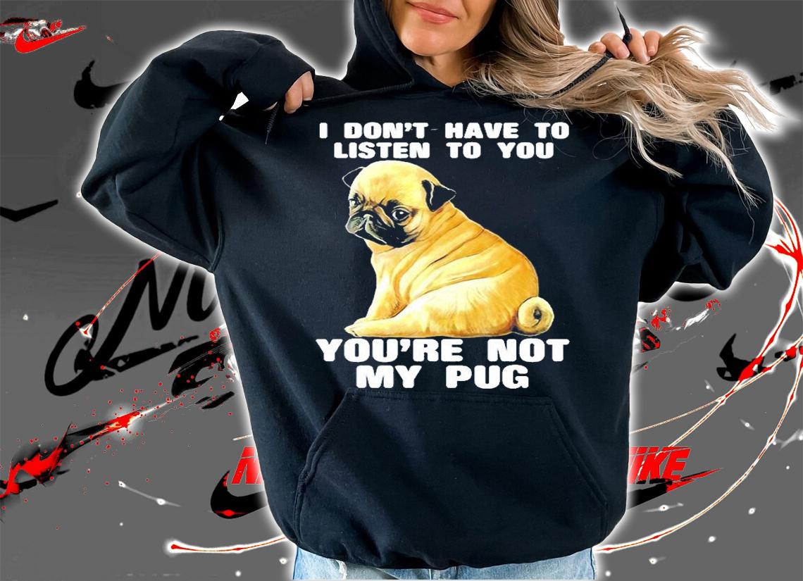 You're Not My Pug T-Shirt t-shirt hoodie