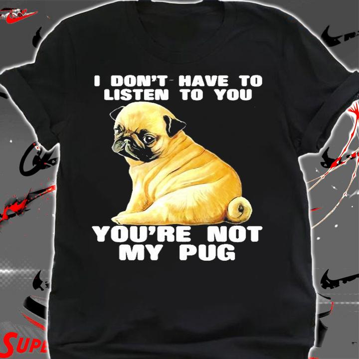 You're Not My Pug T-Shirt t-shirt shirt