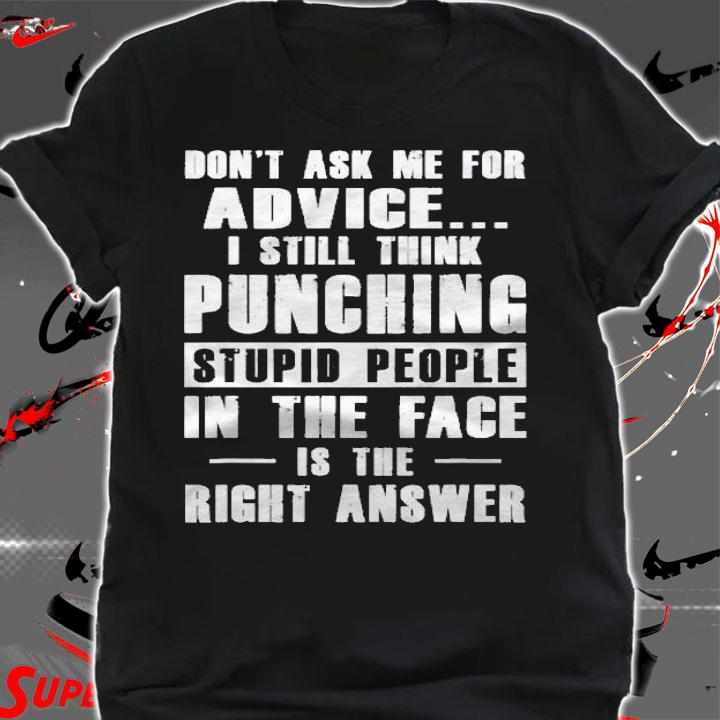 Dont Ask Me For Advice I Still Think Punching Shirt t-shirt